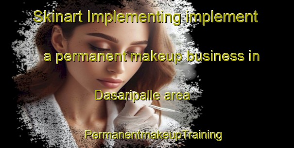 Skinart Implementing implement a permanent makeup business in Dasaripalle area | #PermanentmakeupTraining #PermanentmakeupClasses #SkinartTraining-India