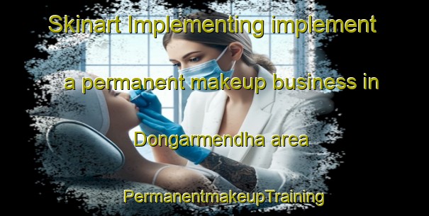 Skinart Implementing implement a permanent makeup business in Dongarmendha area | #PermanentmakeupTraining #PermanentmakeupClasses #SkinartTraining-India