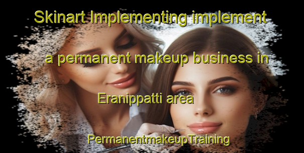 Skinart Implementing implement a permanent makeup business in Eranippatti area | #PermanentmakeupTraining #PermanentmakeupClasses #SkinartTraining-India