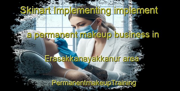 Skinart Implementing implement a permanent makeup business in Erasakkanayakkanur area | #PermanentmakeupTraining #PermanentmakeupClasses #SkinartTraining-India