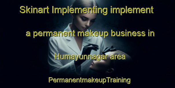 Skinart Implementing implement a permanent makeup business in Humayunnagar area | PermanentmakeupTraining | PermanentmakeupClasses | SkinartTraining-India