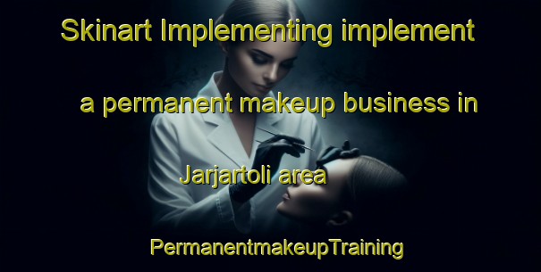 Skinart Implementing implement a permanent makeup business in Jarjartoli area | PermanentmakeupTraining | PermanentmakeupClasses | SkinartTraining-India