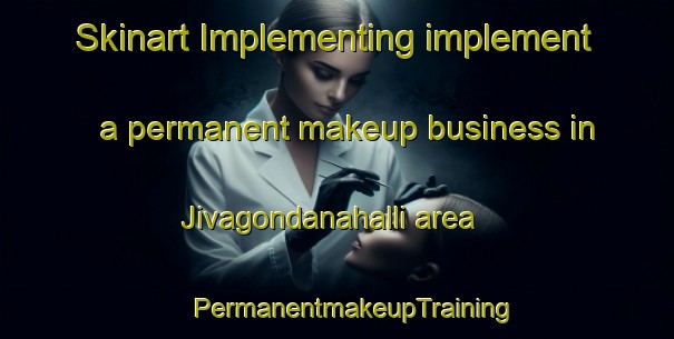 Skinart Implementing implement a permanent makeup business in Jivagondanahalli area | #PermanentmakeupTraining #PermanentmakeupClasses #SkinartTraining-India