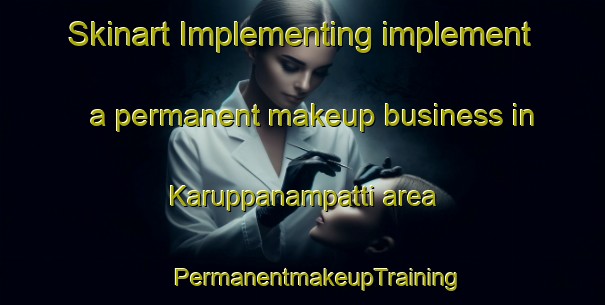 Skinart Implementing implement a permanent makeup business in Karuppanampatti area | #PermanentmakeupTraining #PermanentmakeupClasses #SkinartTraining-India