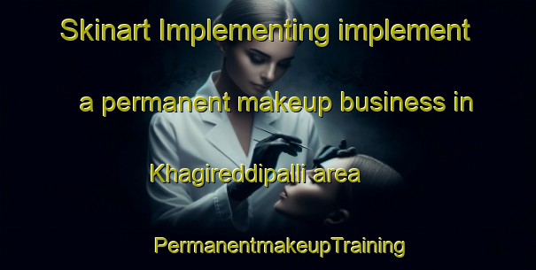 Skinart Implementing implement a permanent makeup business in Khagireddipalli area | #PermanentmakeupTraining #PermanentmakeupClasses #SkinartTraining-India