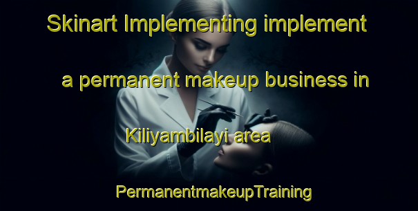 Skinart Implementing implement a permanent makeup business in Kiliyambilayi area | PermanentmakeupTraining | PermanentmakeupClasses | SkinartTraining-India