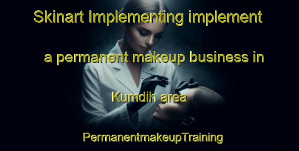 Skinart Implementing implement a permanent makeup business in Kumdih area | PermanentmakeupTraining | PermanentmakeupClasses | SkinartTraining-India