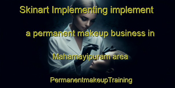 Skinart Implementing implement a permanent makeup business in Mahamayipuram area | #PermanentmakeupTraining #PermanentmakeupClasses #SkinartTraining-India