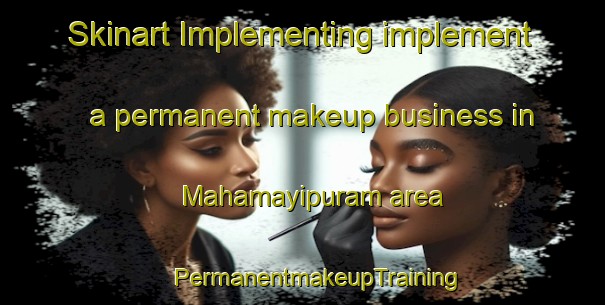 Skinart Implementing implement a permanent makeup business in Mahamayipuram area | #PermanentmakeupTraining #PermanentmakeupClasses #SkinartTraining-India