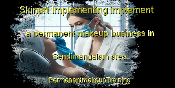 Skinart Implementing implement a permanent makeup business in Sendimangalam area | PermanentmakeupTraining | PermanentmakeupClasses | SkinartTraining-India