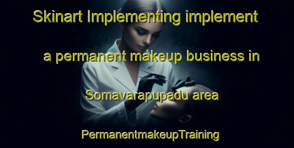 Skinart Implementing implement a permanent makeup business in Somavarapupadu area | PermanentmakeupTraining | PermanentmakeupClasses | SkinartTraining-India