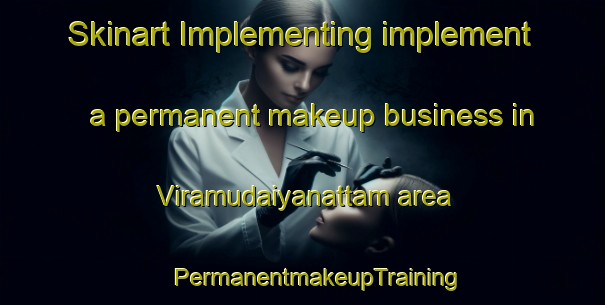 Skinart Implementing implement a permanent makeup business in Viramudaiyanattam area | #PermanentmakeupTraining #PermanentmakeupClasses #SkinartTraining-India