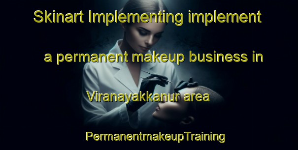 Skinart Implementing implement a permanent makeup business in Viranayakkanur area | #PermanentmakeupTraining #PermanentmakeupClasses #SkinartTraining-India