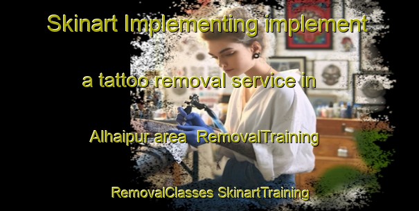 Skinart Implementing implement a tattoo removal service in Alhaipur area | #RemovalTraining #RemovalClasses #SkinartTraining-India