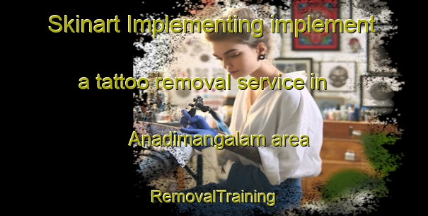 Skinart Implementing implement a tattoo removal service in Anadimangalam area | RemovalTraining | RemovalClasses | SkinartTraining-India