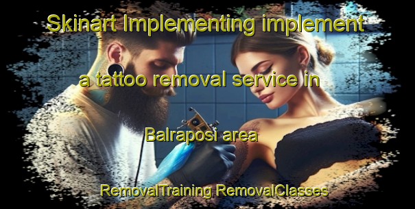 Skinart Implementing implement a tattoo removal service in Balraposi area | #RemovalTraining #RemovalClasses #SkinartTraining-India