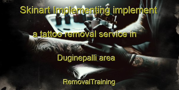 Skinart Implementing implement a tattoo removal service in Duginepalli area | RemovalTraining | RemovalClasses | SkinartTraining-India