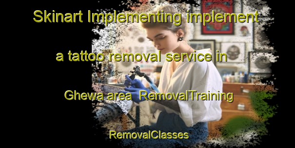 Skinart Implementing implement a tattoo removal service in Ghewa area | RemovalTraining | RemovalClasses | SkinartTraining-India