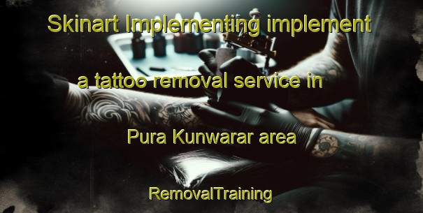 Skinart Implementing implement a tattoo removal service in Pura Kunwarar area | RemovalTraining | RemovalClasses | SkinartTraining-India