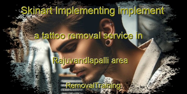 Skinart Implementing implement a tattoo removal service in Rajuvandlapalli area | RemovalTraining | RemovalClasses | SkinartTraining-India