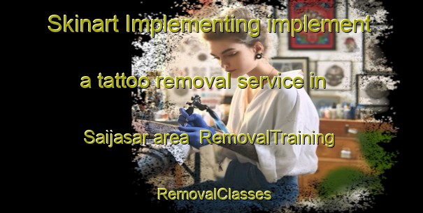 Skinart Implementing implement a tattoo removal service in Saijasar area | RemovalTraining | RemovalClasses | SkinartTraining-India