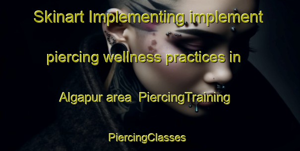 Skinart Implementing implement piercing wellness practices in Algapur area | PiercingTraining | PiercingClasses | SkinartTraining-India