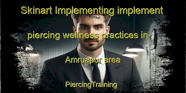 Skinart Implementing implement piercing wellness practices in Amruapur area | #PiercingTraining #PiercingClasses #SkinartTraining-India