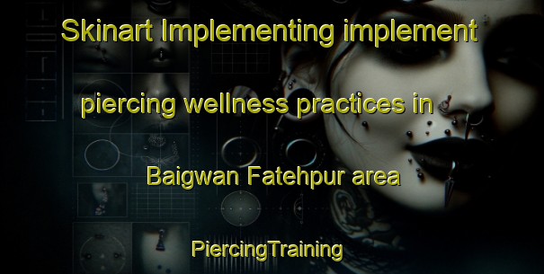 Skinart Implementing implement piercing wellness practices in Baigwan Fatehpur area | #PiercingTraining #PiercingClasses #SkinartTraining-India