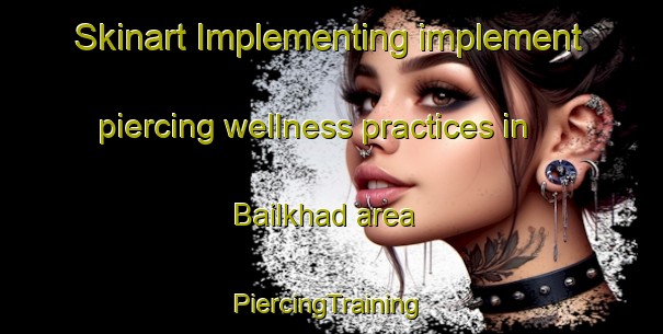 Skinart Implementing implement piercing wellness practices in Bailkhad area | #PiercingTraining #PiercingClasses #SkinartTraining-India