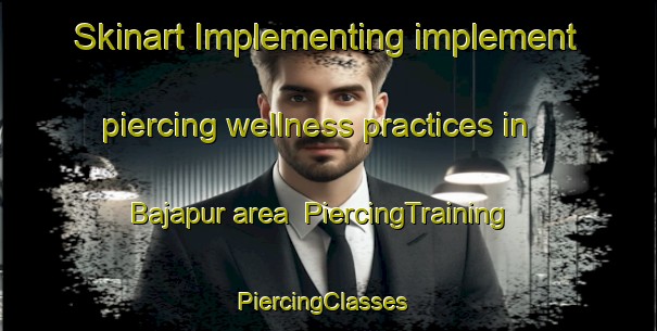 Skinart Implementing implement piercing wellness practices in Bajapur area | PiercingTraining | PiercingClasses | SkinartTraining-India