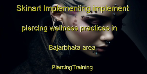 Skinart Implementing implement piercing wellness practices in Bajarbhata area | #PiercingTraining #PiercingClasses #SkinartTraining-India