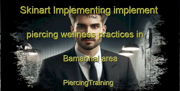 Skinart Implementing implement piercing wellness practices in Bamanhal area | #PiercingTraining #PiercingClasses #SkinartTraining-India