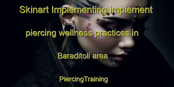 Skinart Implementing implement piercing wellness practices in Baraditoli area | PiercingTraining | PiercingClasses | SkinartTraining-India