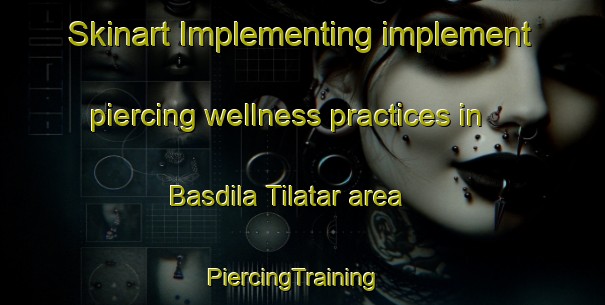 Skinart Implementing implement piercing wellness practices in Basdila Tilatar area | PiercingTraining | PiercingClasses | SkinartTraining-India