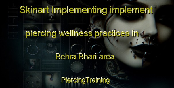 Skinart Implementing implement piercing wellness practices in Behra Bhari area | #PiercingTraining #PiercingClasses #SkinartTraining-India