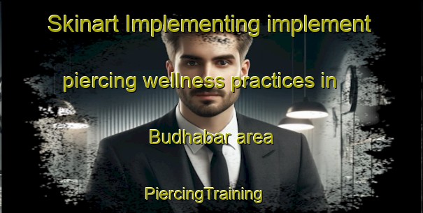 Skinart Implementing implement piercing wellness practices in Budhabar area | PiercingTraining | PiercingClasses | SkinartTraining-India