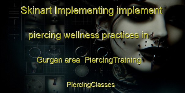 Skinart Implementing implement piercing wellness practices in Gurgan area | PiercingTraining | PiercingClasses | SkinartTraining-India
