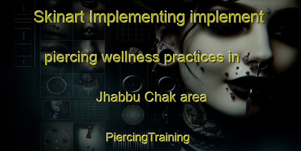 Skinart Implementing implement piercing wellness practices in Jhabbu Chak area | #PiercingTraining #PiercingClasses #SkinartTraining-India