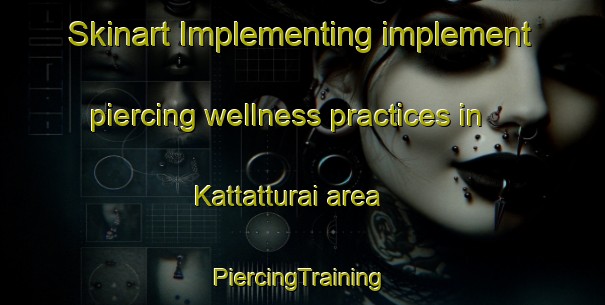 Skinart Implementing implement piercing wellness practices in Kattatturai area | #PiercingTraining #PiercingClasses #SkinartTraining-India