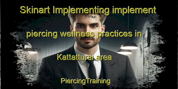 Skinart Implementing implement piercing wellness practices in Kattatturai area | PiercingTraining | PiercingClasses | SkinartTraining-India