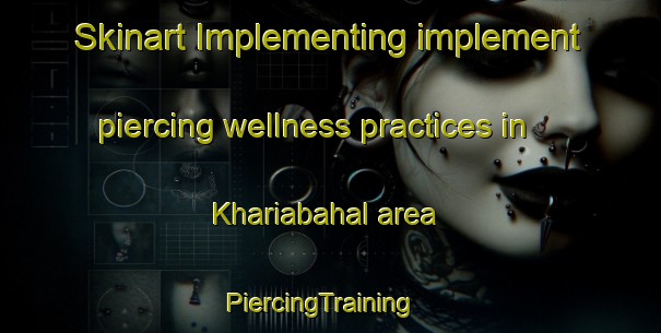 Skinart Implementing implement piercing wellness practices in Khariabahal area | PiercingTraining | PiercingClasses | SkinartTraining-India