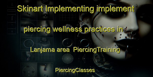 Skinart Implementing implement piercing wellness practices in Lanjama area | PiercingTraining | PiercingClasses | SkinartTraining-India
