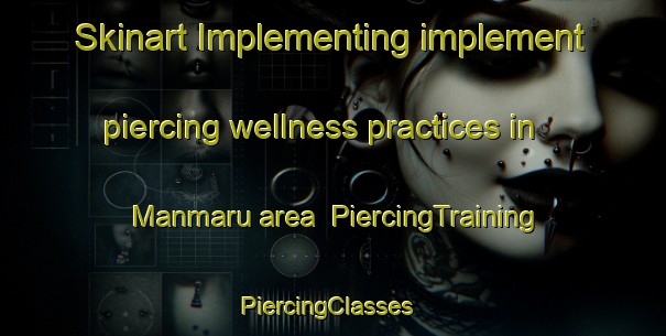 Skinart Implementing implement piercing wellness practices in Manmaru area | PiercingTraining | PiercingClasses | SkinartTraining-India