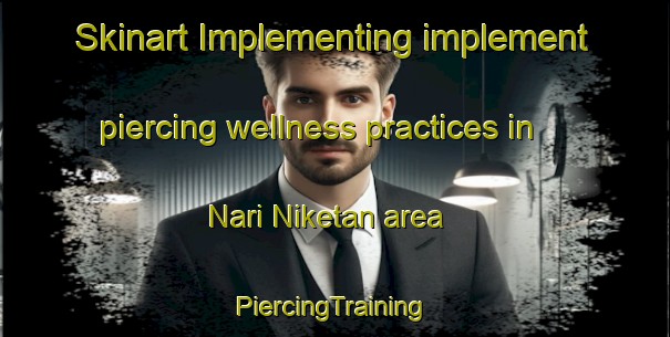 Skinart Implementing implement piercing wellness practices in Nari Niketan area | #PiercingTraining #PiercingClasses #SkinartTraining-India