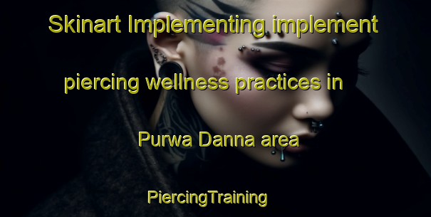 Skinart Implementing implement piercing wellness practices in Purwa Danna area | PiercingTraining | PiercingClasses | SkinartTraining-India