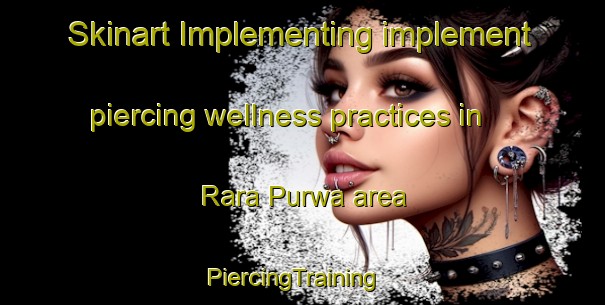 Skinart Implementing implement piercing wellness practices in Rara Purwa area | PiercingTraining | PiercingClasses | SkinartTraining-India