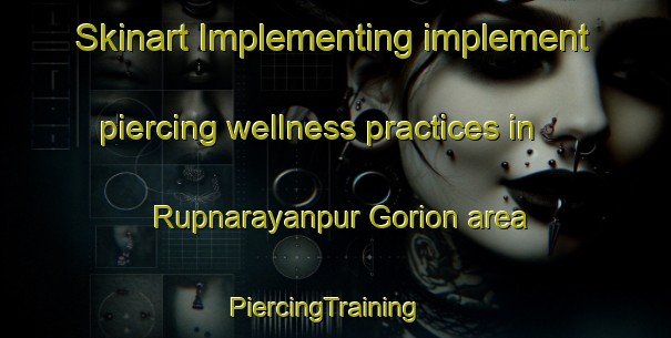 Skinart Implementing implement piercing wellness practices in Rupnarayanpur Gorion area | PiercingTraining | PiercingClasses | SkinartTraining-India
