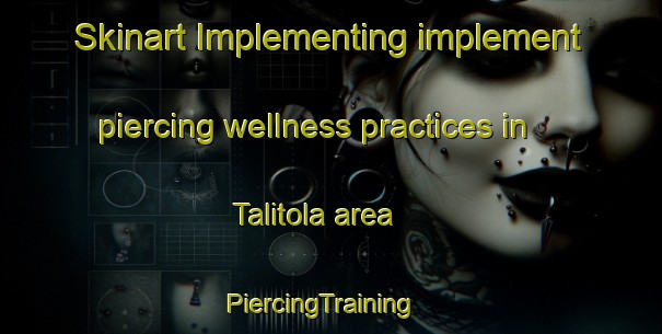 Skinart Implementing implement piercing wellness practices in Talitola area | PiercingTraining | PiercingClasses | SkinartTraining-India