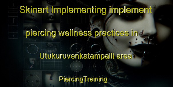 Skinart Implementing implement piercing wellness practices in Utukuruvenkatampalli area | PiercingTraining | PiercingClasses | SkinartTraining-India
