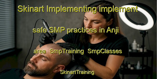 Skinart Implementing implement safe SMP practices in Anji area | SmpTraining | SmpClasses | SkinartTraining-India